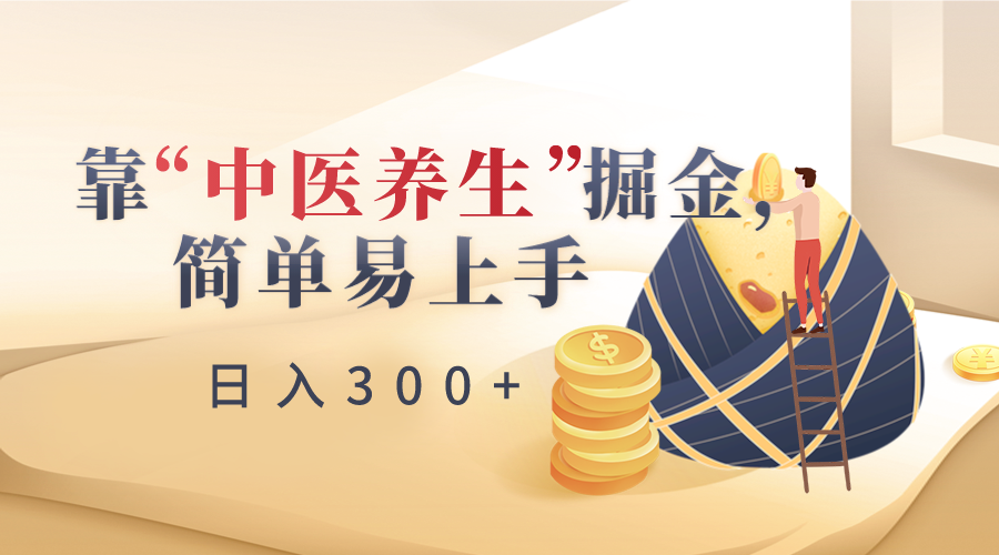靠“中医养生”掘金,月入过万,简单易上手(附送7000份中医养生资料)
