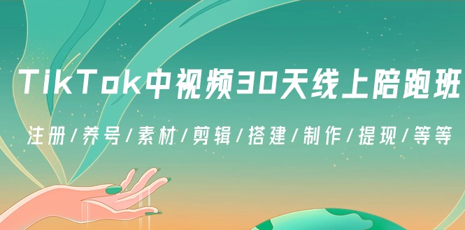 TikTok中视频-30天线上陪跑班:注册/养号/素材/剪辑/搭建/制作/提现/等等