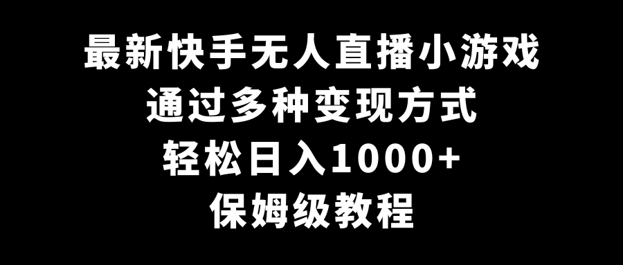 最新快手无人直播小游戏,多种变现方式,轻松日入1000+,保姆级教程