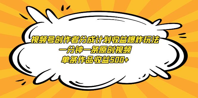 视频号创作者分成计划收益爆炸玩法,一分钟一条原创视频,单条作品收益500+