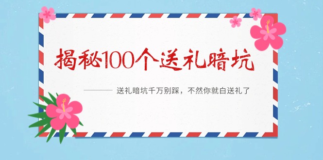 《揭秘100个送礼暗坑》——送礼暗坑千万别踩,不然你就白送礼了