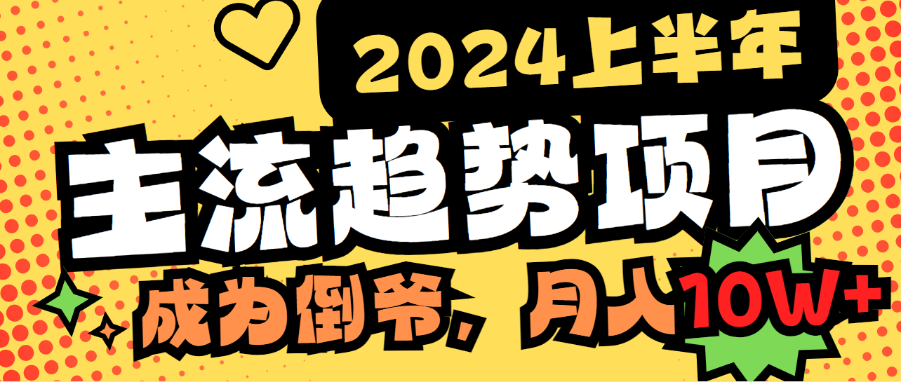2024上半年主流趋势项目,打造中间商模式,成为倒爷,易上手,用心做,…