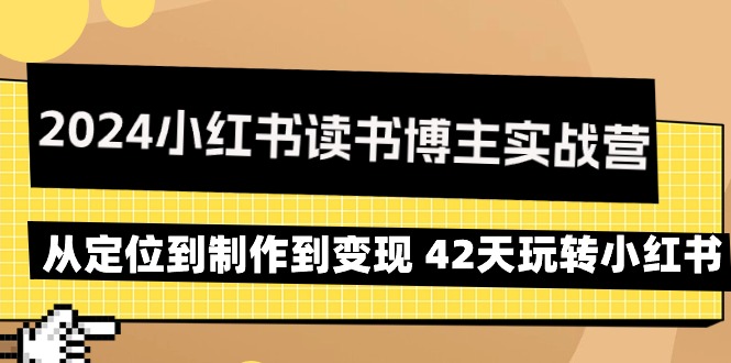 2024小红书读书博主实战营:从定位到制作到变现 42天玩转小红书