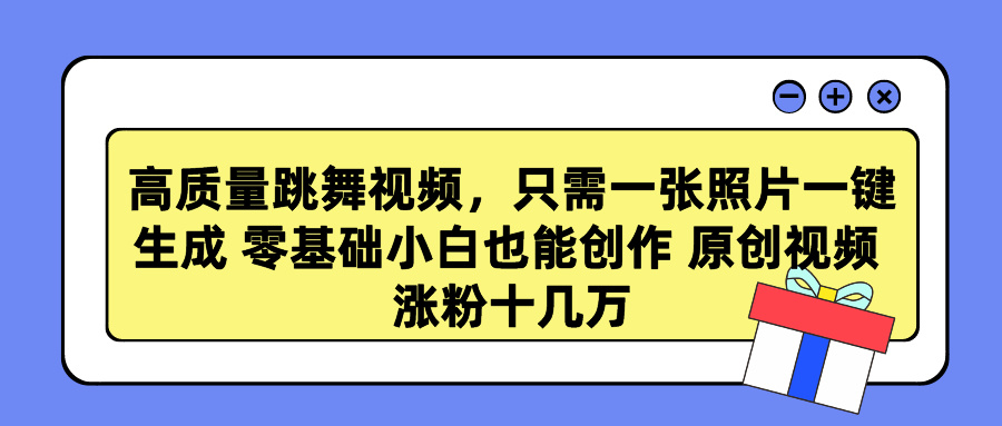 高质量跳舞视频,只需一张照片一键生成 零基础小白也能创作 原创视频 涨粉几十万