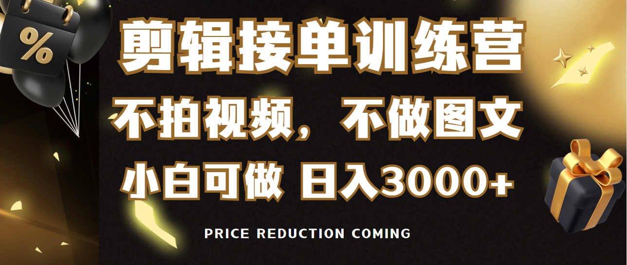 剪辑接单训练营,不拍视频,不做图文,适合所有人,日入3000+