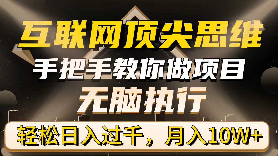 互联网顶尖思维,手把手教你做项目,无脑执行,轻松日入过千,月入10W+