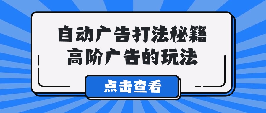 A lice自动广告打法秘籍,高阶广告的玩法