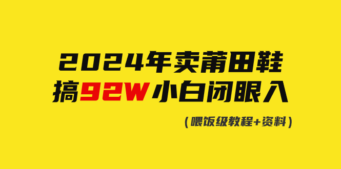 2024年卖莆田鞋,搞了92W,小白闭眼操作!