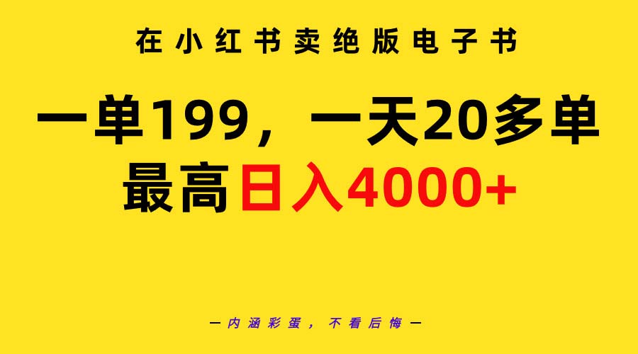小红书卖绝版电子书，一单199 一天最多搞20多单，最高日入4000+教程+资料