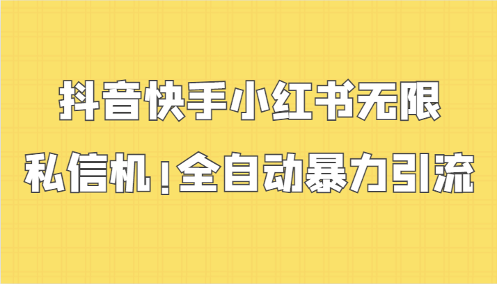 抖音快手小红书无限私信机,全自动暴力引流!