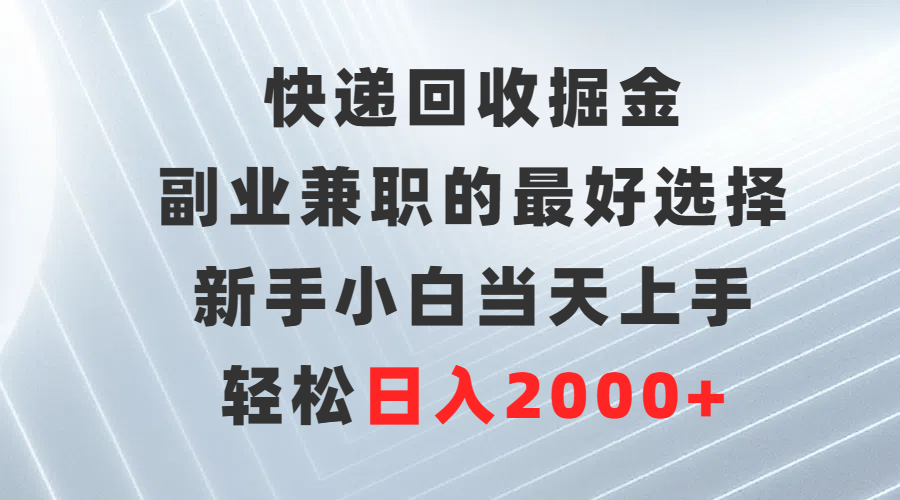 快递回收掘金,副业兼职的最好选择,新手小白当天上手,轻松日入2000+