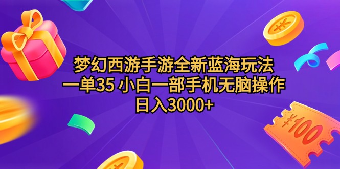 梦幻西游手游全新蓝海玩法 一单35 小白一部手机无脑操作 日入3000+轻轻松松