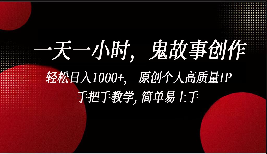 一天一小时鬼故事创作, 轻松日入1000+, 原创个人高质量IP,简单易上手