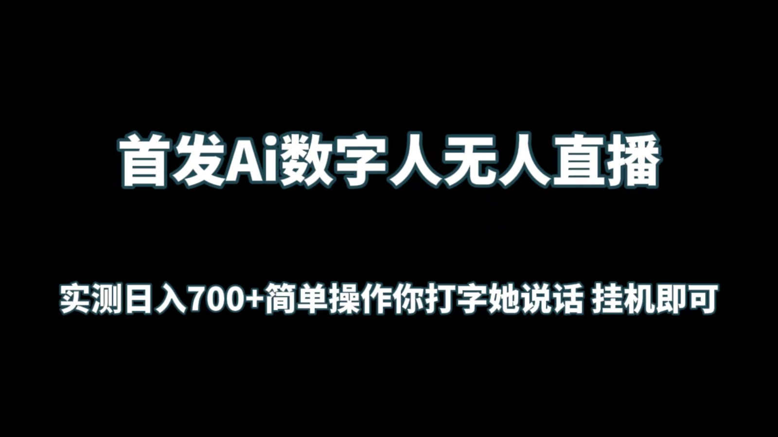 首发Ai数字人无人直播,实测日入700+简单操作你打字她说话 挂机即可