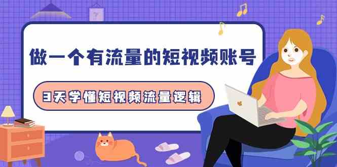 做一个有流量的短视频账号,3天学懂短视频流量逻辑(10节课)