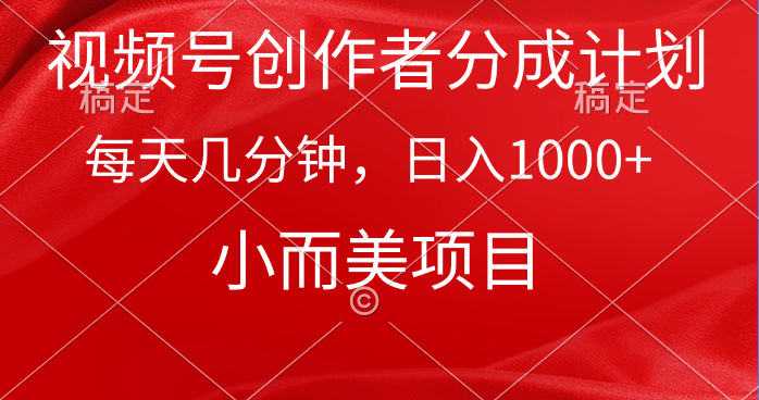 视频号创作者分成计划,每天几分钟,收入1000+,小而美项目