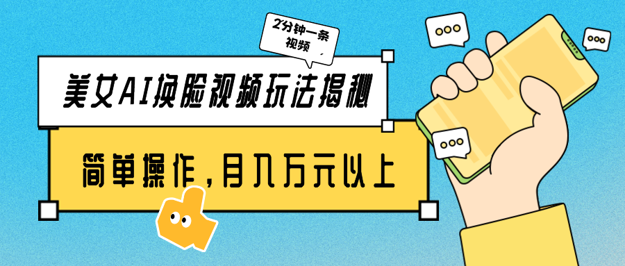 美女AI换脸视频玩法揭秘:2分钟制作一条,简单操作月入万元以上!