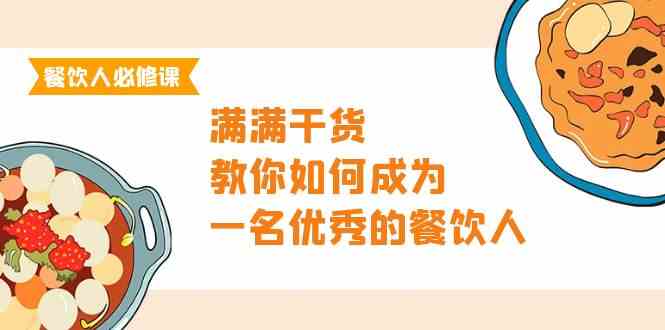 餐饮人必修课,满满干货,教你如何成为一名优秀的餐饮人(47节课)