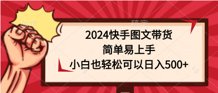 2024快手图文带货,简单易上手,小白也轻松可以日入500+