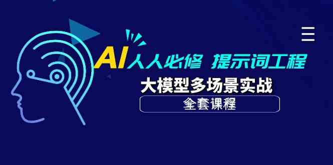 AI人人必修-提示词工程+大模型多场景实战(全套课程)