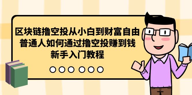 区块链撸空投从小白到财富自由,普通人如何通过撸空投赚钱,新手入门教程