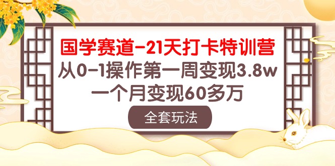 国学赛道21天打卡特训营:从0-1操作第一周变现3.8w,一个月变现60多万!