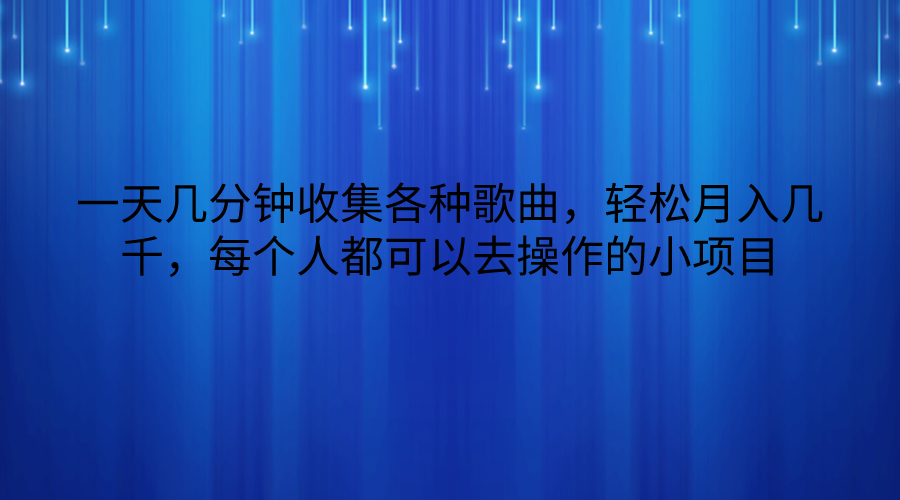 一天几分钟收集各种歌曲,轻松月入几千,每个人都可以去操作的小项目