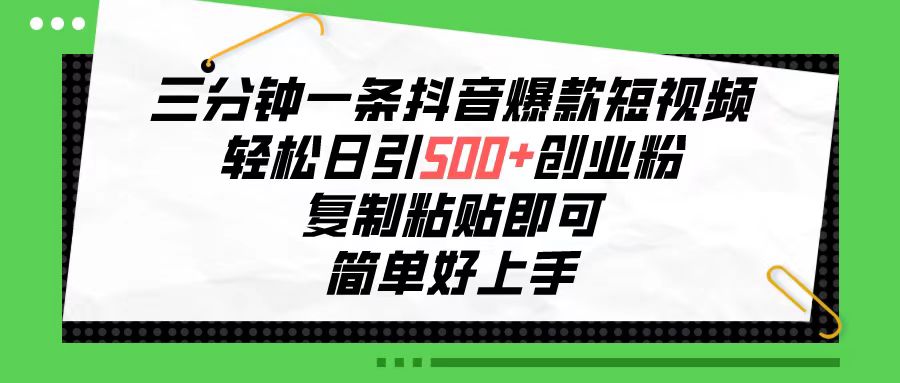 三分钟一条抖音爆款短视频,轻松日引500+创业粉,复制粘贴即可,简单好…