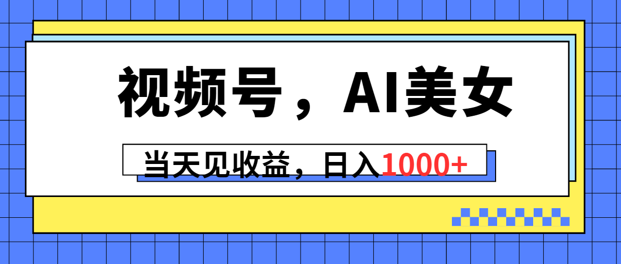 视频号,Ai美女,当天见收益,日入1000+