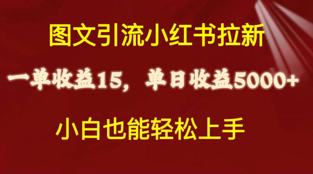 图文引流小红书拉新一单15元,单日暴力收益5000+,小白也能轻松上手
