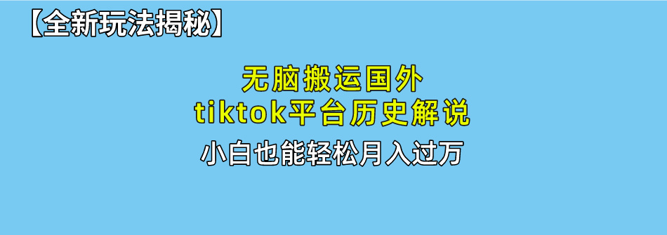 无脑搬运国外tiktok历史解说 无需剪辑,简单操作,轻松实现月入过万