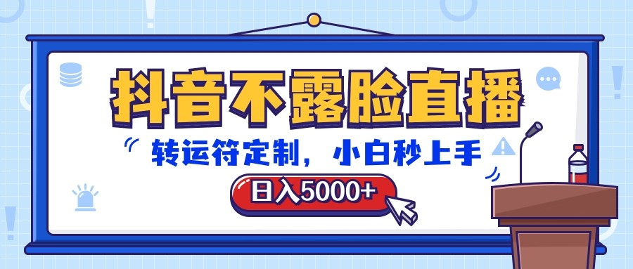 抖音不露脸直播,转运符定制,日入5000+,小白秒上手