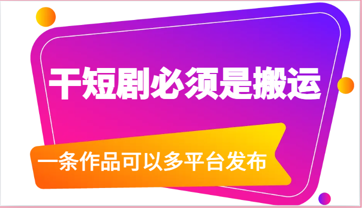干短剧必须是搬运,一条作品可以多平台发布(附送软件)