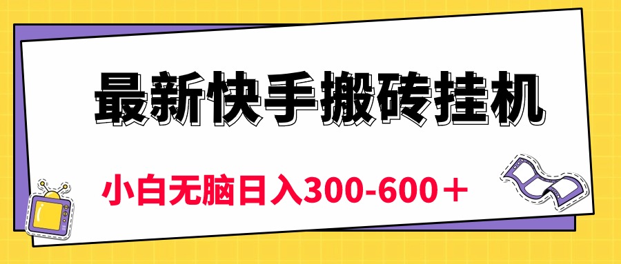最新快手搬砖挂机,5分钟6元!  小白无脑日入300-600+