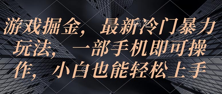 游戏掘金,最新冷门暴力玩法,一部手机即可操作,小白也能轻松上手