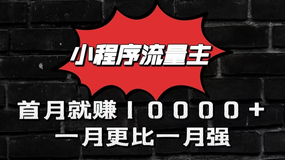 小程序流量主首月就赚10000+,一月更比一月强!小本创业首选