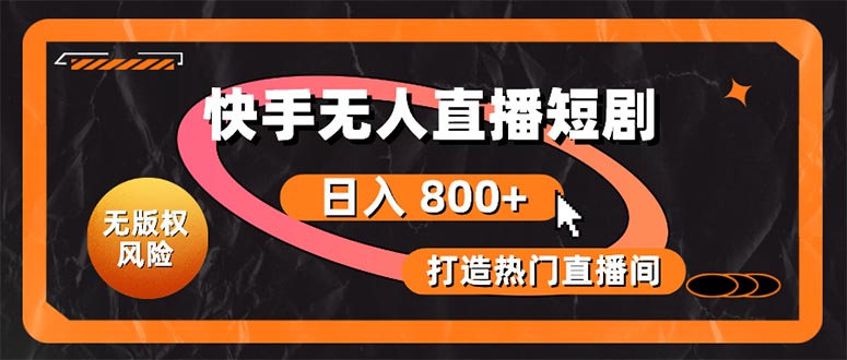 快手无人直播短剧宝典:无版权风险,轻松打造热门直播间,日进斗金不是梦