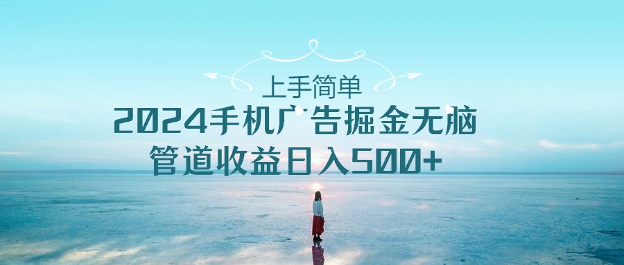 2024手机点击广告掘金,上手简单无脑管道收益日入500+