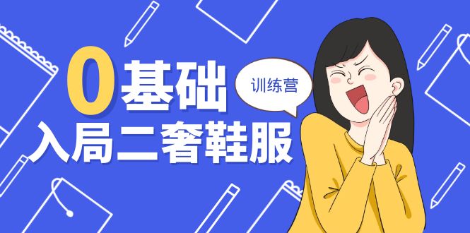 0基础入局二奢鞋服训练营,十二年奢侈品创业导师分享(20节课)