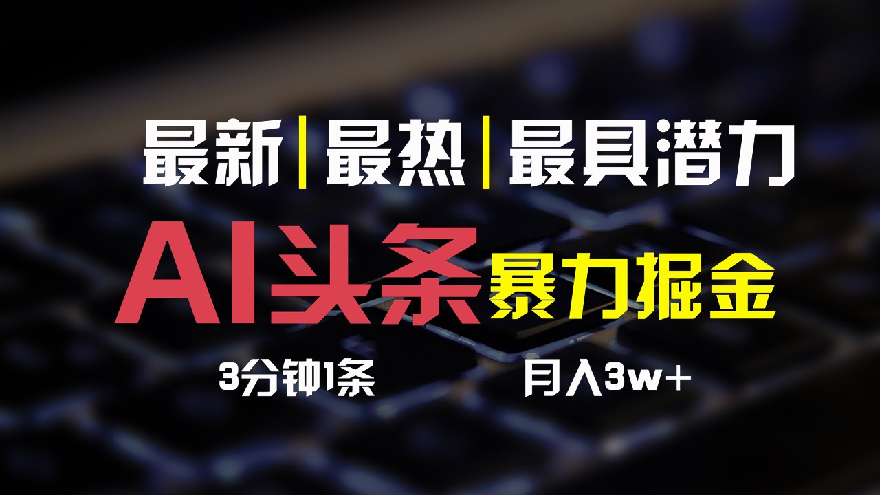 AI头条3天必起号,简单无需经验,3分钟1条,一键多渠道发布,复制粘贴月入3W+