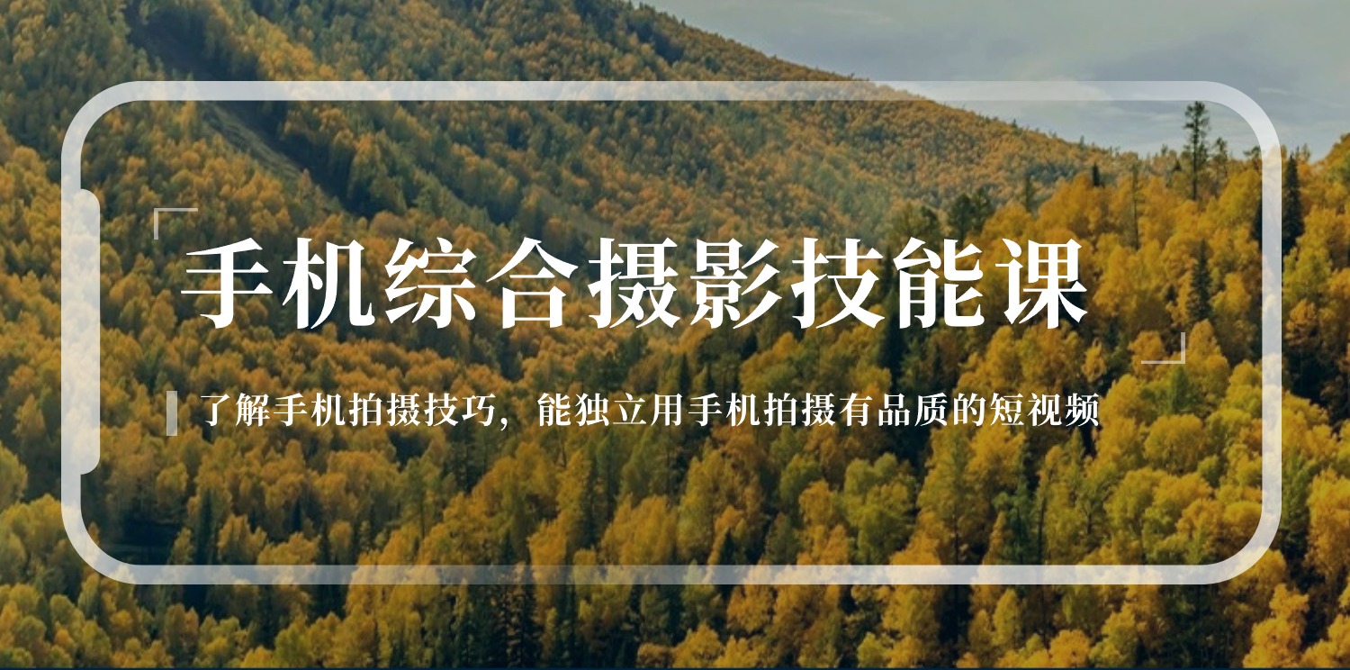 手机综合摄影技能课:学习手机拍摄技巧,用手机拍摄有品质短视频-126节