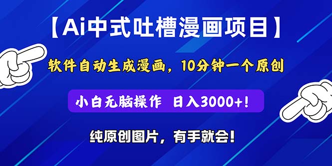 Ai中式吐槽漫画项目,软件自动生成漫画,10分钟一个原创,小白日入3000+