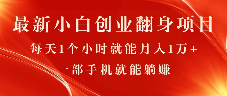 最新小白创业翻身项目,每天1个小时就能月入1万+,0门槛,一部手机就能躺赚