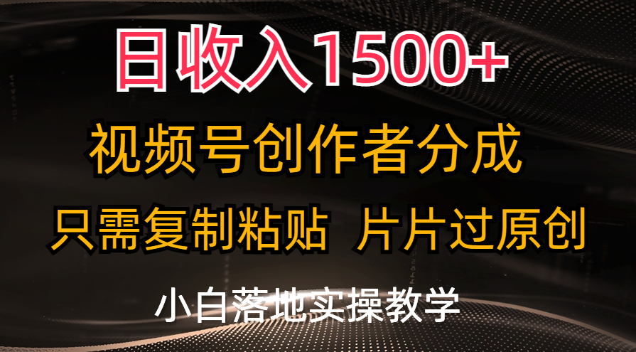 日收入1500+,视频号创作者分成,只需复制粘贴,片片过原创,小白也可轻松上手