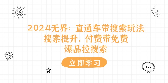 2024无界:直通车 带搜索玩法,搜索提升,付费带免费,爆品拉搜索