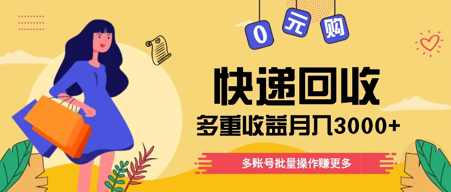 快递回收多重收益玩法,多账号批量操作,新手小白也能搬砖月入3000+!