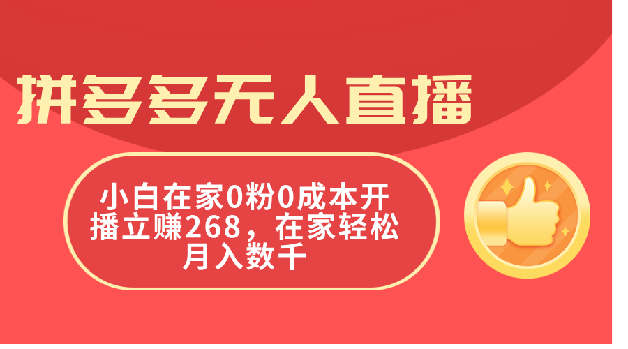 拼多多无人直播,小白在家0粉0成本开播立赚268,在家轻松月入数千