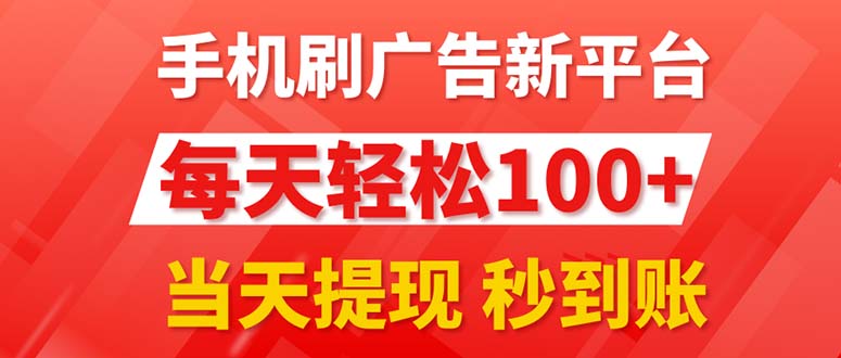 手机刷广告新平台3.0,每天轻松100+,当天提现 秒到账