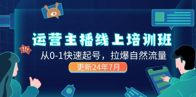 2024运营 主播线上培训班,从0-1快速起号,拉爆自然流量 (更新24年7月)