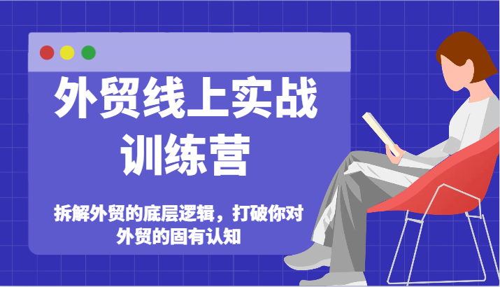 外贸线上实战训练营-拆解外贸的底层逻辑,打破你对外贸的固有认知
